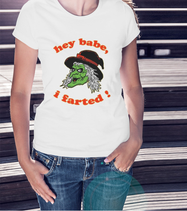 Hey Babe I Farted Witch Green Face Black Hat T-Shirt