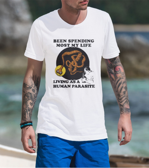 Been Spending Most My Life Living As A Human Parasite With Coiled Worm And Man T-Shirt