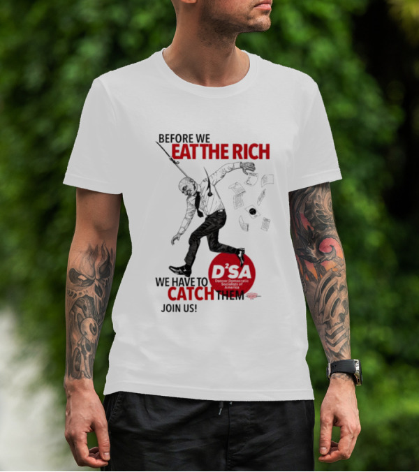 Before We Eat The Rich We Have To Catch Them Join Us DSA Chicago T-Shirt