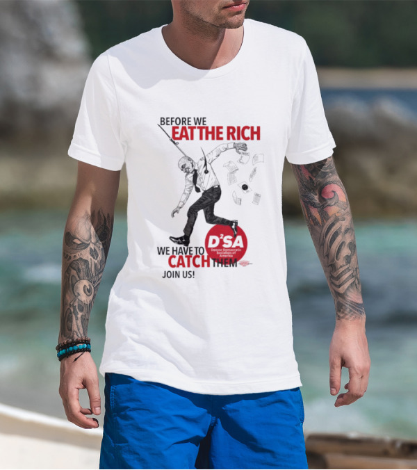 Before We Eat The Rich We Have To Catch Them Join Us DSA Chicago T-Shirt