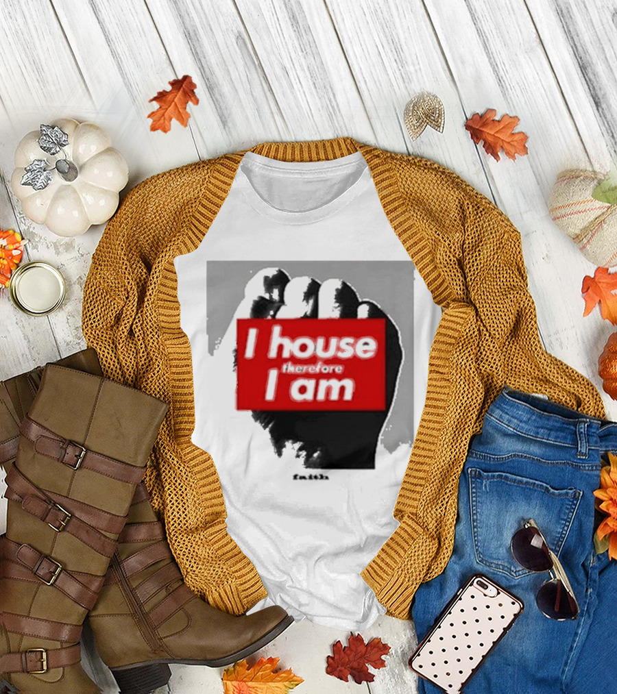 I House Therefore I Am Fist T-Shirt