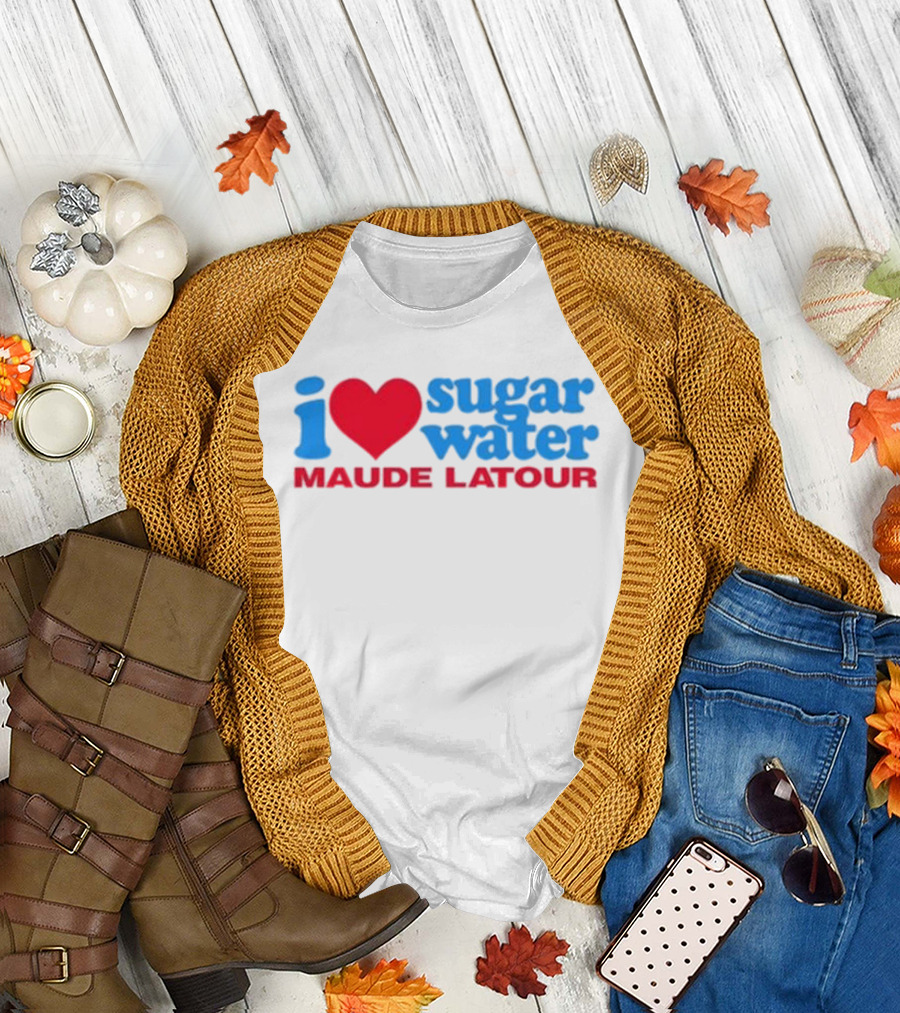 I Love Sugar Water Maude Latour T-Shirt