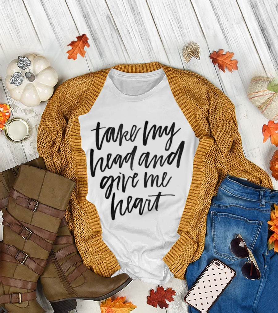 Take My Head And Give Me Heart T-Shirt