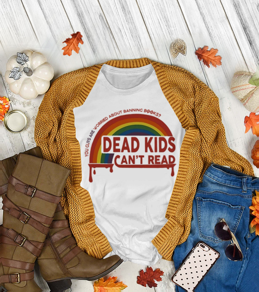 Dead Kids Can't Read Rainbow You Guys Are Worried About Banning Books T-Shirt
