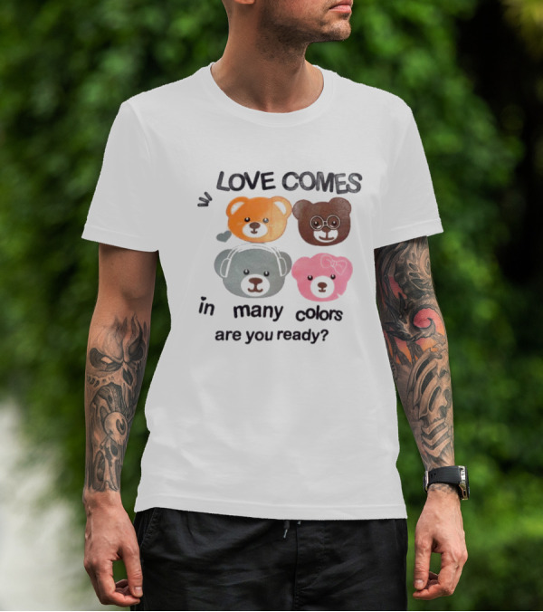Love Comes In Many Colors Bear Faces Are You Ready T-Shirt