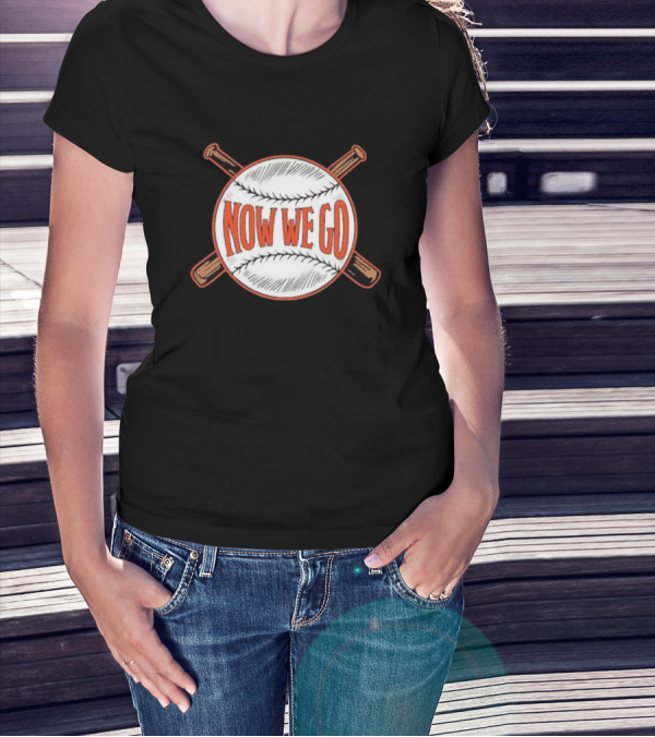 Now We Go Baseball Bat Crossed Ball T-Shirt