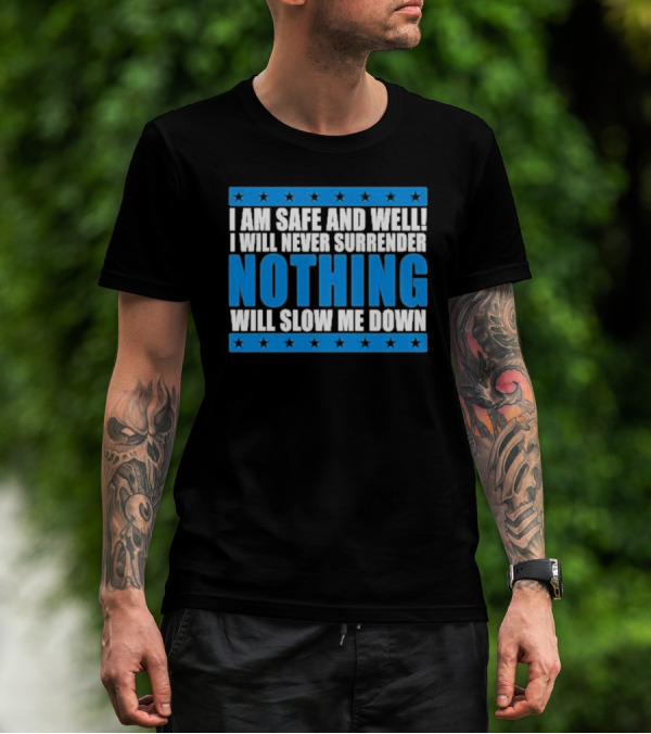I Am Safe And Well Nothing Will Slow Me Down I Will Never Surrender T-Shirt