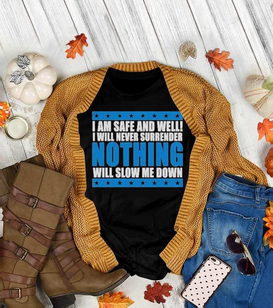 I Am Safe and Well Nothing Will Slow Me Down I Will Never Surrender T-Shirt
