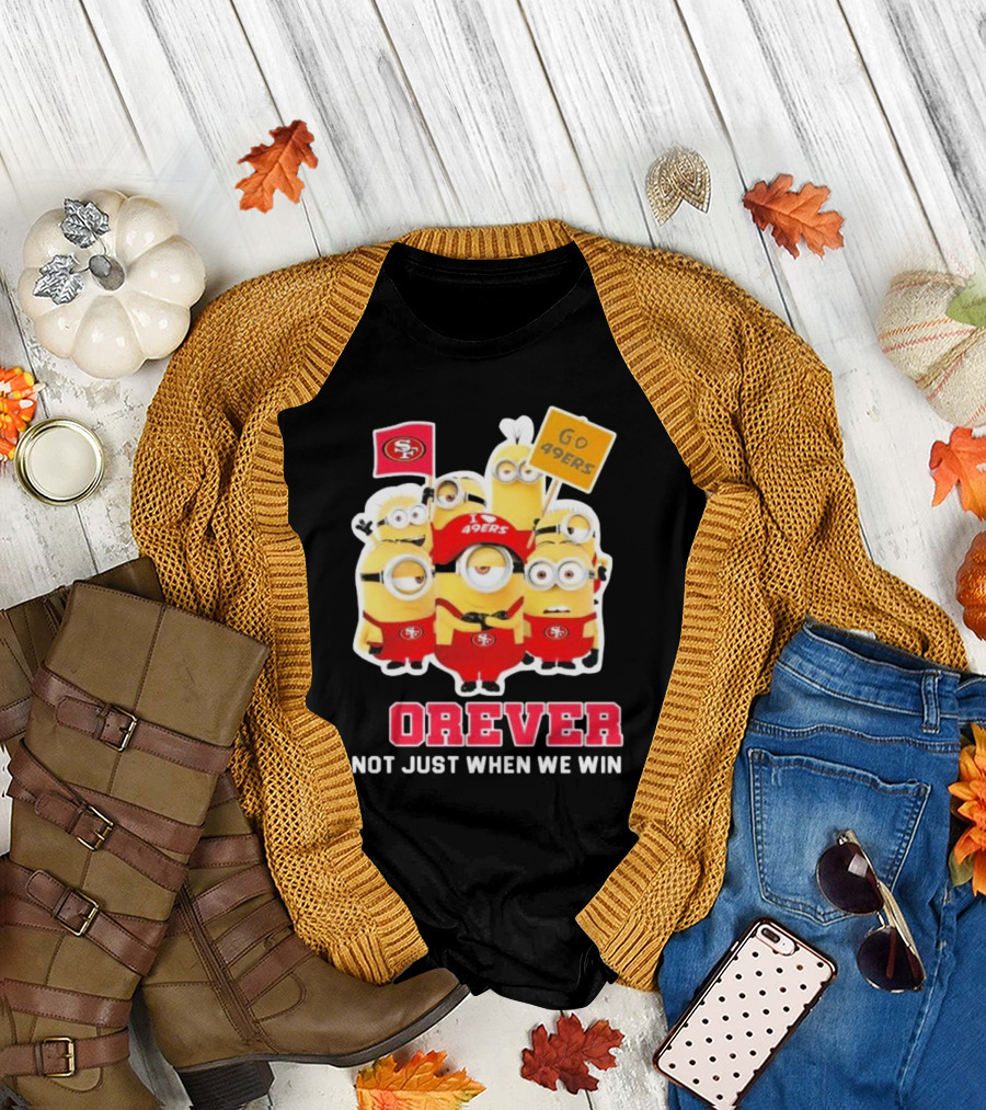 Minions San Francisco 49ers Forever Go 49ers Not Just When We Win T-Shirt