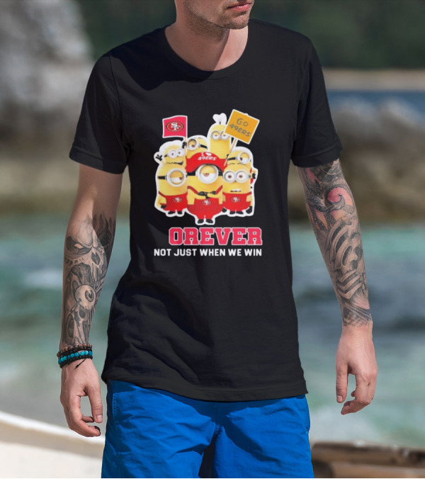 Minions San Francisco 49ers Forever Go 49ers Not Just When We Win T-Shirt