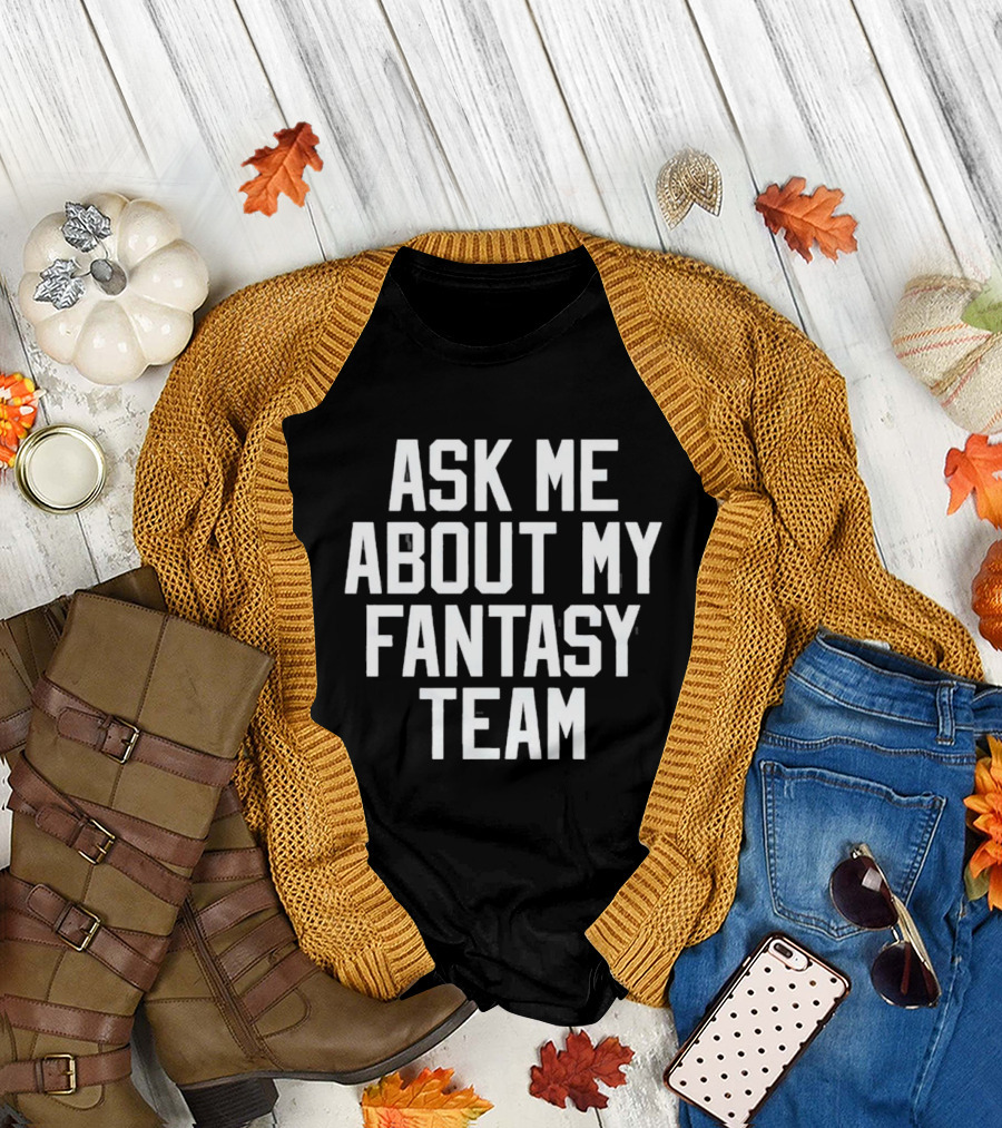 Ask Me About My Fantasy Team Football Enthusiast T-Shirt
