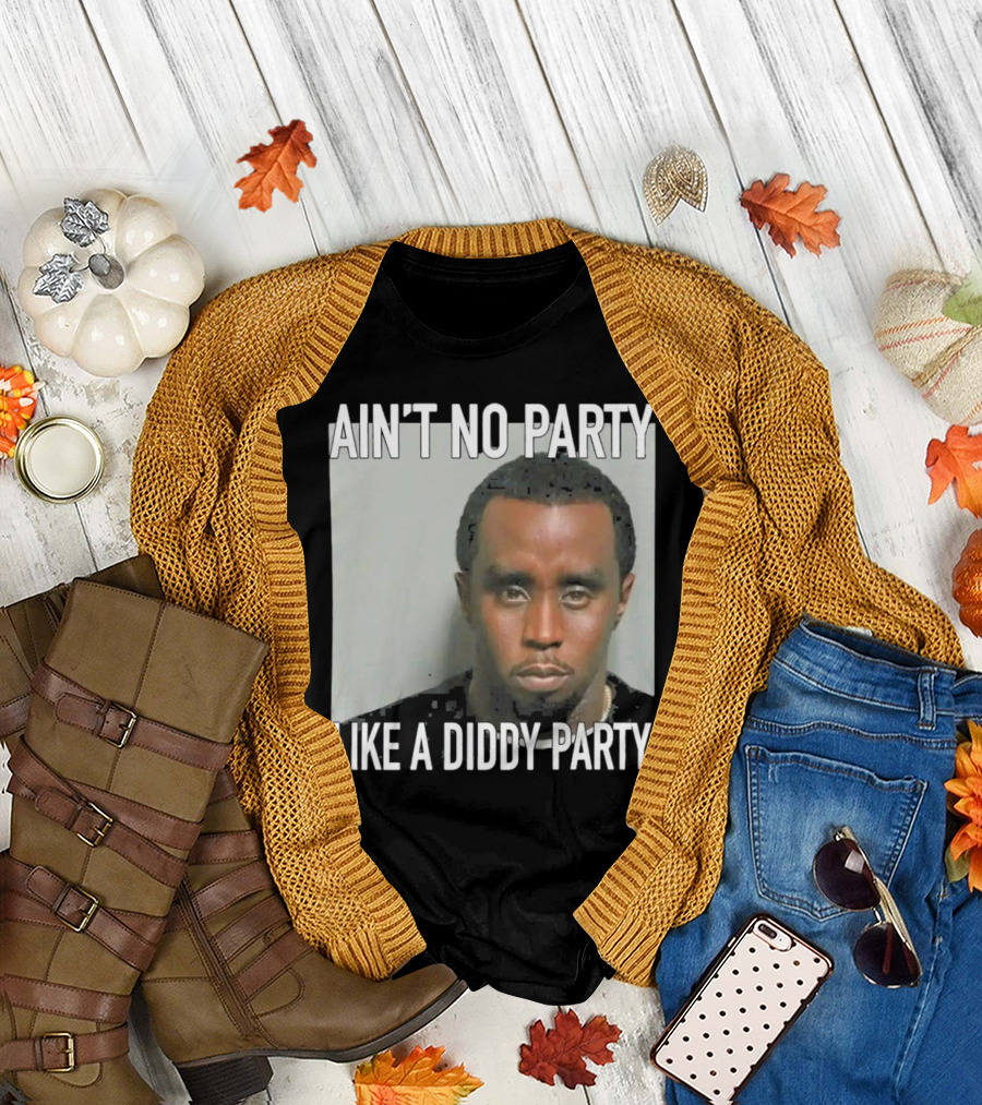 Ain’t No Party Like a Diddy Party T-Shirt