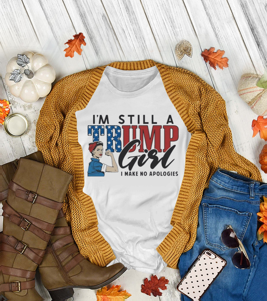 IM Still A Trump Girl I Make No Apologies T-Shirt
