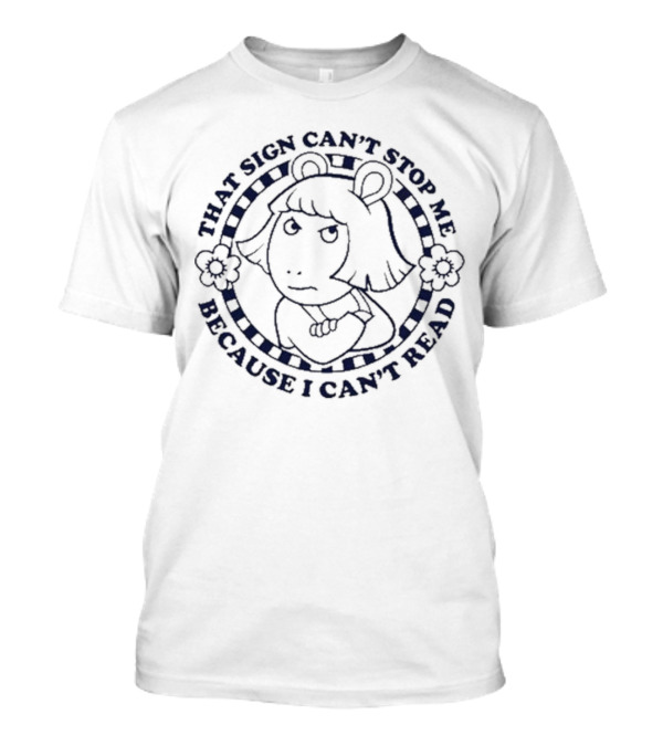 Arthur Meme That Sign Can’t Stop Me Because I Can’t Read T-Shirt