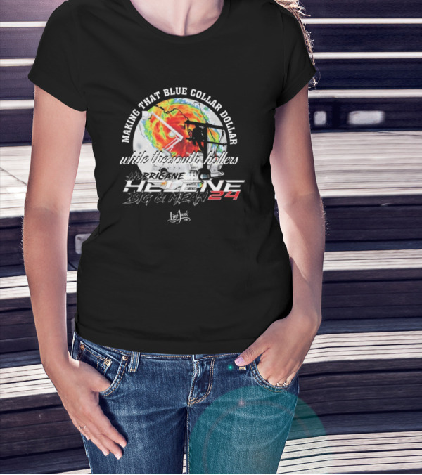 Making That Blue Collar Dollar While The South Hollers Hurricane Helene Big And Mean 24 Live Junk T-Shirt