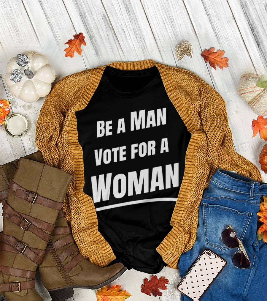 Be A Man Vote For A Woman Kamala Harris T-Shirt