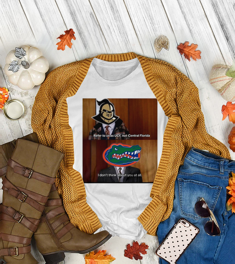 Refer To Us As UCF Not Central Florida I Don’t Think About You At All UCF Knight Versus Florida Gators T-Shirt