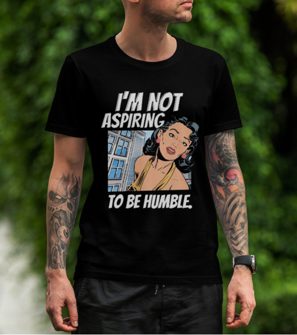 I'm Not Aspiring To Be Humble Femmefindsatl Comic T-Shirt