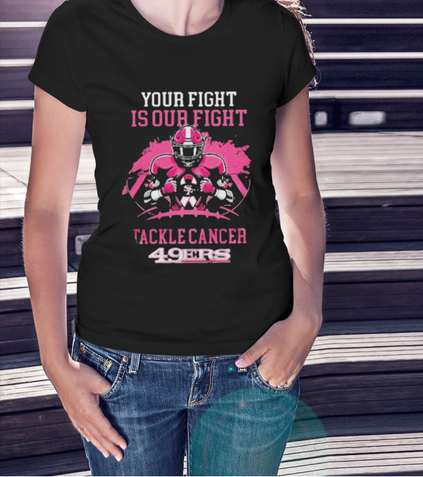 Your Fight Is Our Fight Tackle Cancer 49ers T-Shirt