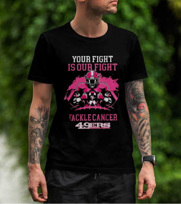 Your Fight Is Our Fight Tackle Cancer 49ers T-Shirt