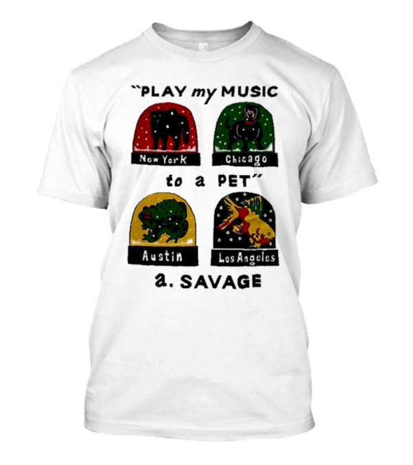 Play My Music To A Pet New York Chicago Austin Los Angeles A.Savage T-Shirt