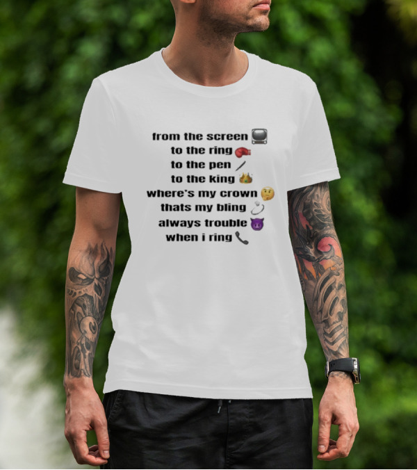 From The Screen To The Ring To The Pen To The King Where’s My Crown Bling Always Trouble When I Ring T-Shirt