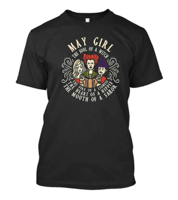 May Girl The Soul Of A Witch Sanderson Sisters The Fire Of A Lioness The Heart Of A Hippie The Mouth Of A Sailor T-Shirt
