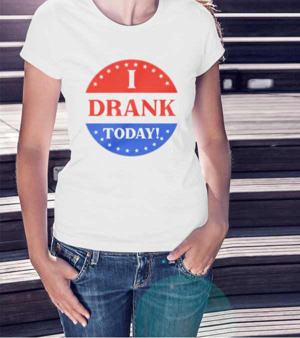 I Drank Today Voting Sticker Parody Badge T-Shirt