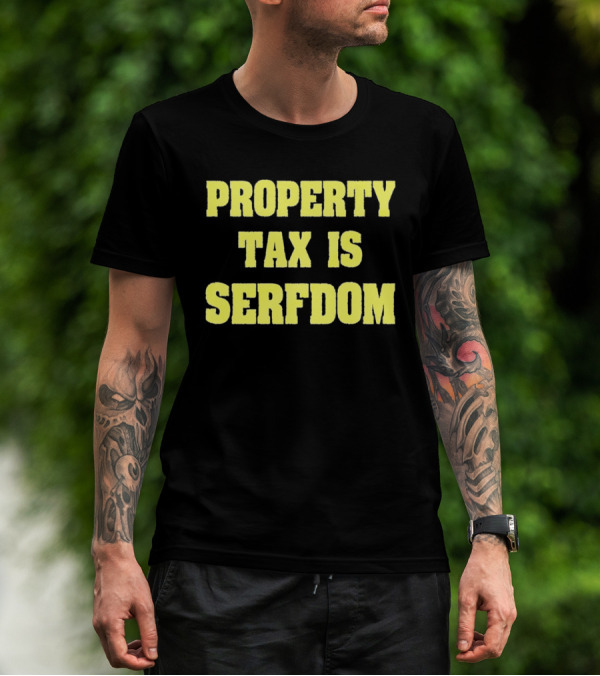 Property Tax Is Serfdom T-Shirt
