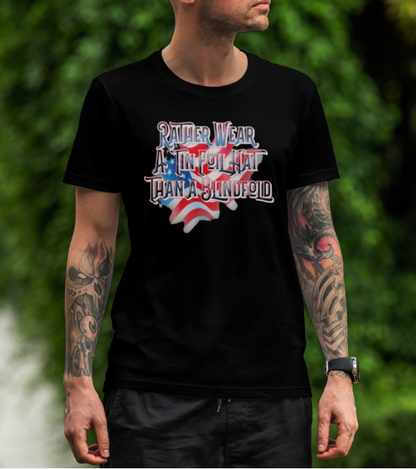 Rather Wear A Tin Foil Hat Than A Blindfold American Flag USA Map T-Shirt