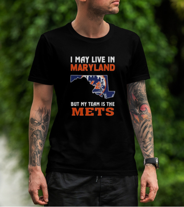 I May Live In Maryland But My Team Is The New York Mets T-Shirt