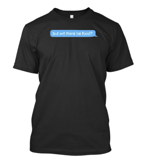 Box Chat Text Bubble But Will There Be Food T-Shirt