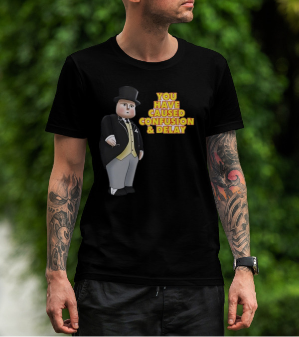 You Have Caused Confusion And Delay Sir Topham Hatt Thomas The Tank Engine T-Shirt