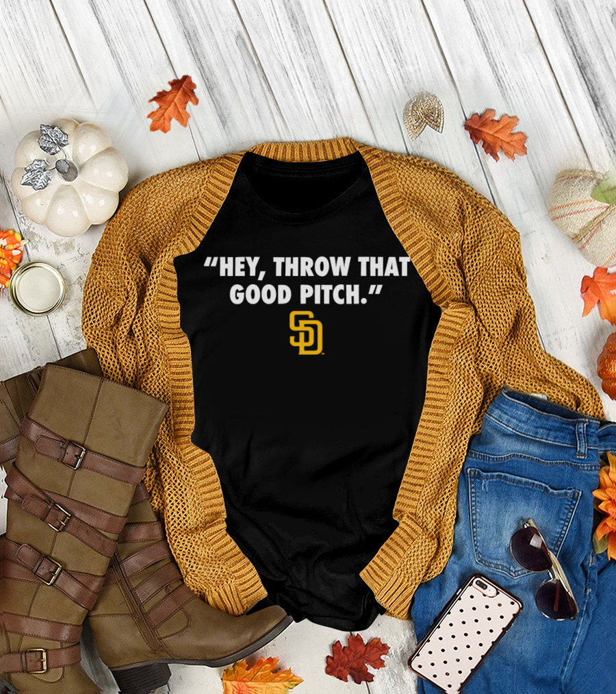 San Diego Padres MLB Quote Hey, Throw That Good Pitch T-Shirt