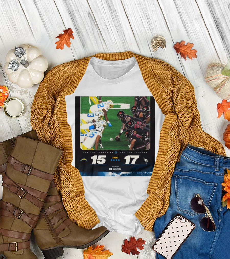 Final Score Los Angeles Chargers 15-17 Arizona Cardinals See the Lightning Feel the Thunder T-Shirt