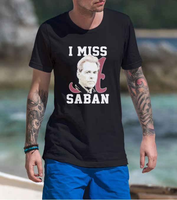 Alabama Crimson Tide I Miss Saban Football Coach Fan T-Shirt
