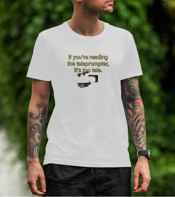 If You’re Reading The Teleprompter It’s Too Late Comedy T-Shirt