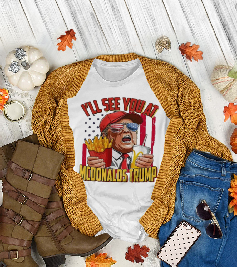 I'LL SEE YOU AT MCDONALDS TRUMP MAGA 2024 Make America Great Again T-Shirt