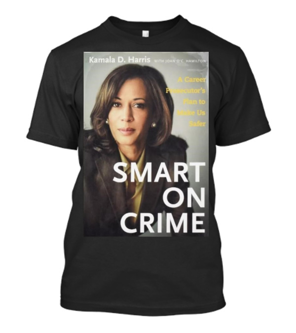 Kamala D. Harris Smart On Crime A Career Prosecutor's Plan To Make Us Safer T-Shirt