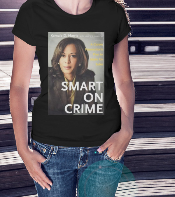 Kamala D. Harris Smart On Crime A Career Prosecutor's Plan To Make Us Safer T-Shirt