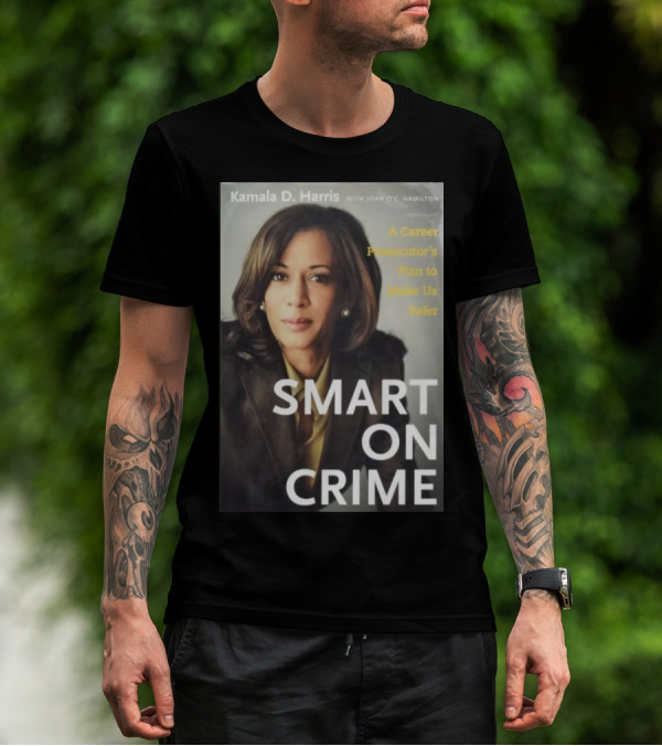 Kamala D. Harris Smart On Crime A Career Prosecutor's Plan To Make Us Safer T-Shirt
