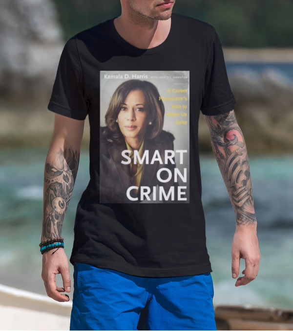 Kamala D. Harris Smart On Crime A Career Prosecutor's Plan To Make Us Safer T-Shirt