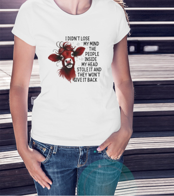 Cow I Didn’t Lose My Mind The People Inside My Head Stole It And They Won’t Give It Back T-Shirt