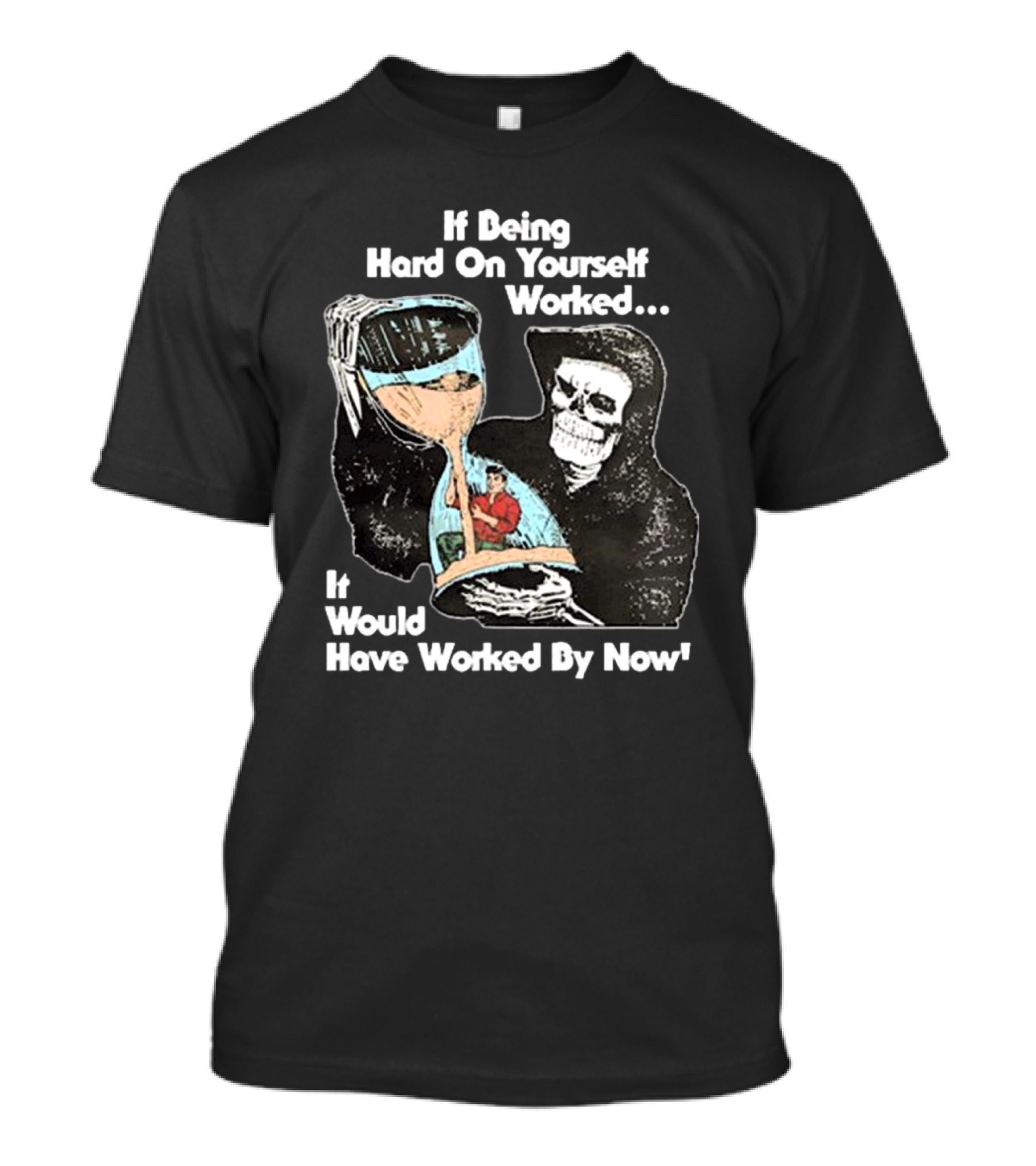 If Being Hard On Yourself Worked It Would Have Worked By Now Grim Reaper Holding Hourglass T-Shirt