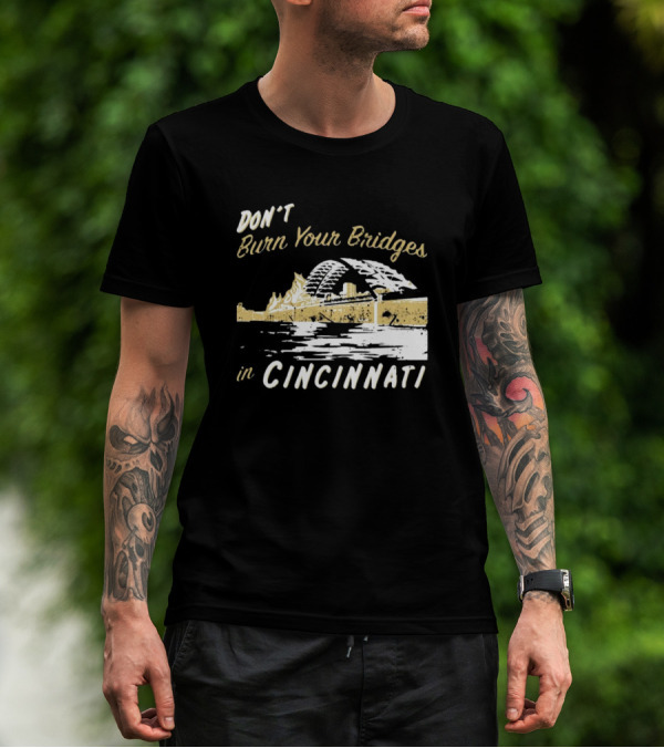 Don’t Burn Your Bridges In Cincinnati Iconic Skyline Reminder T-Shirt