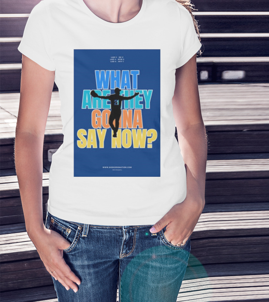What Are They Gonna Say Now Dodgers Nation Los Angeles Baseball T-Shirt