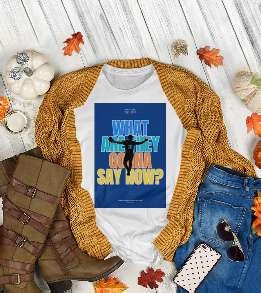 What Are They Gonna Say Now Dodgers Nation Los Angeles Baseball T-Shirt