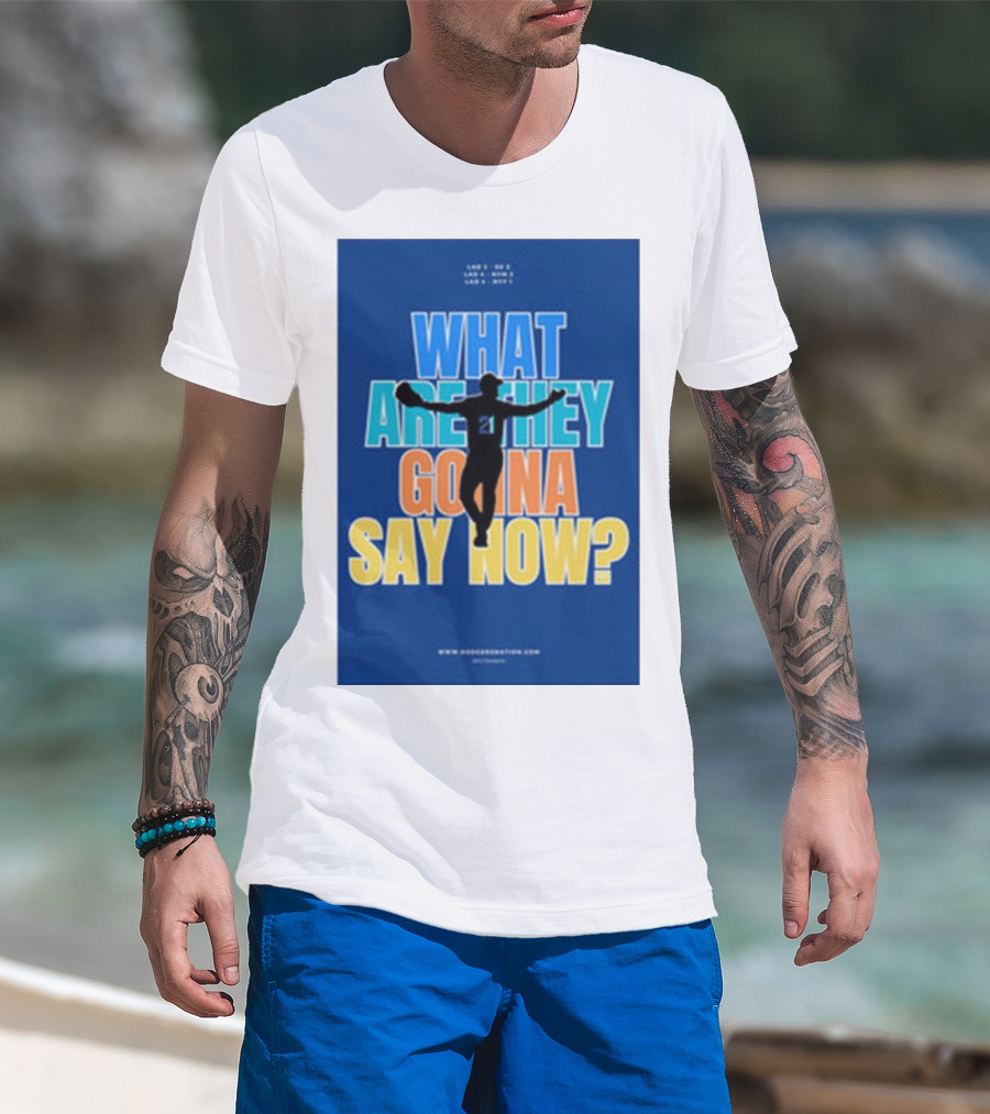 What Are They Gonna Say Now Dodgers Nation Los Angeles Baseball T-Shirt