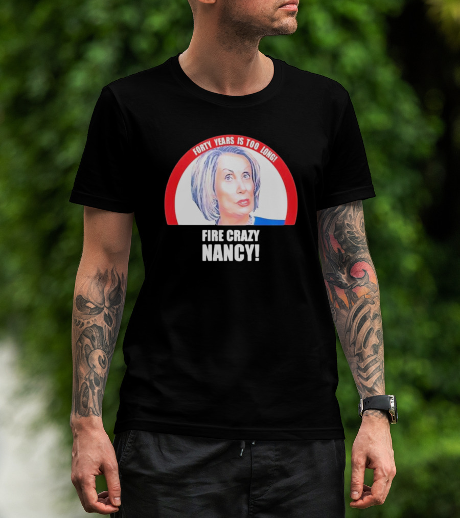 Forty Years Is Too Long Fire Crazy Nancy T-Shirt