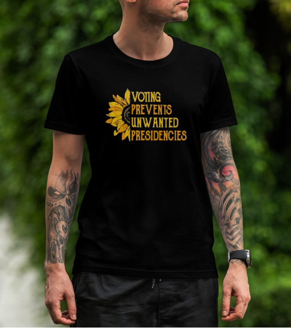 Voting Prevents Unwanted Presidencies Sunflower Yellow Text Political T-Shirt